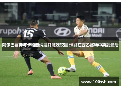 阿尔巴塞特与卡塔赫纳展开激烈较量 谁能在西乙赛场中笑到最后