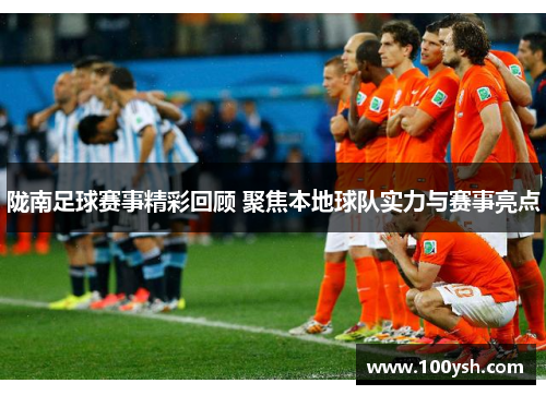 陇南足球赛事精彩回顾 聚焦本地球队实力与赛事亮点