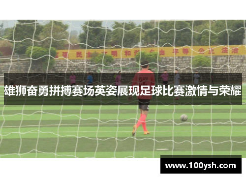 雄狮奋勇拼搏赛场英姿展现足球比赛激情与荣耀
