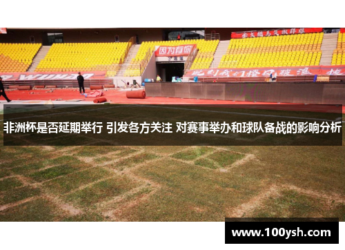 非洲杯是否延期举行 引发各方关注 对赛事举办和球队备战的影响分析