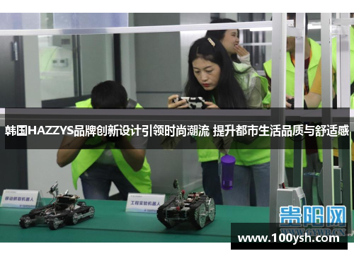 韩国HAZZYS品牌创新设计引领时尚潮流 提升都市生活品质与舒适感