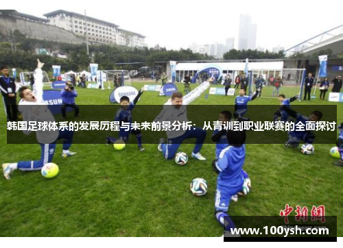 韩国足球体系的发展历程与未来前景分析：从青训到职业联赛的全面探讨