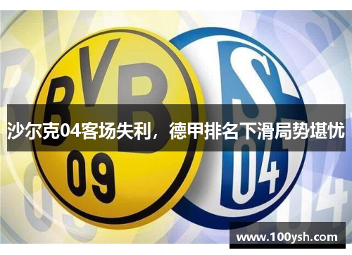 沙尔克04客场失利，德甲排名下滑局势堪忧