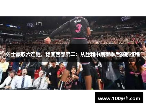 勇士豪取六连胜，稳固西部第二：从胜利中展望季后赛新征程