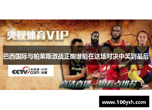 巴西国际与帕莱斯激战正酣谁能在这场对决中笑到最后