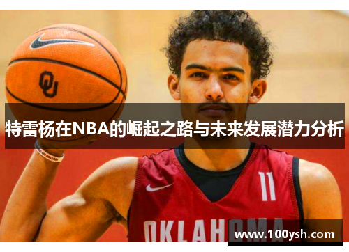 特雷杨在NBA的崛起之路与未来发展潜力分析