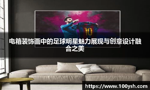 电箱装饰画中的足球明星魅力展现与创意设计融合之美